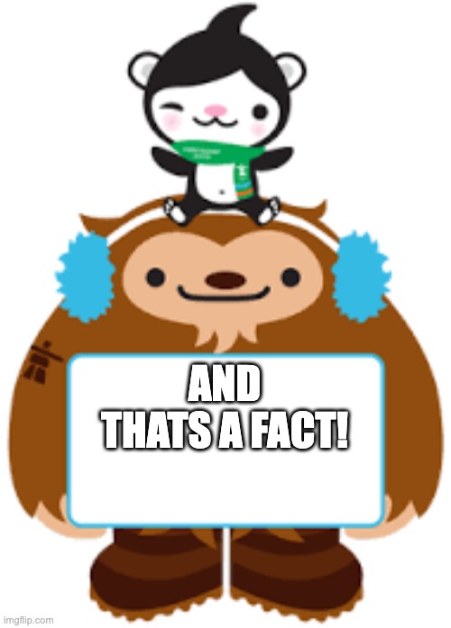 Quatchi and Miga have an announcement! | AND THATS A FACT! | image tagged in quatchi and miga have an announcement | made w/ Imgflip meme maker