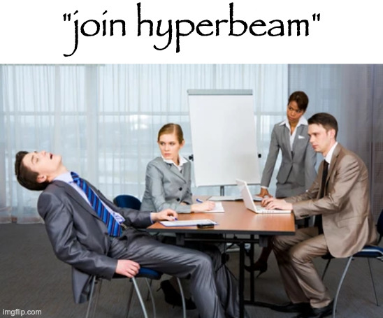 me rn | "join hyperbeam" | image tagged in me rn | made w/ Imgflip meme maker