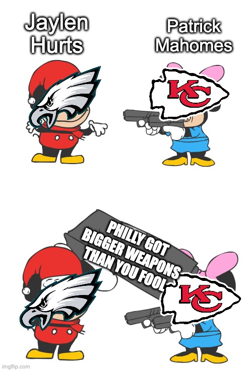 Eagles > Chiefs | Jaylen Hurts; Patrick Mahomes; PHILLY GOT BIGGER WEAPONS THAN YOU FOOL | image tagged in mokey mouse | made w/ Imgflip meme maker