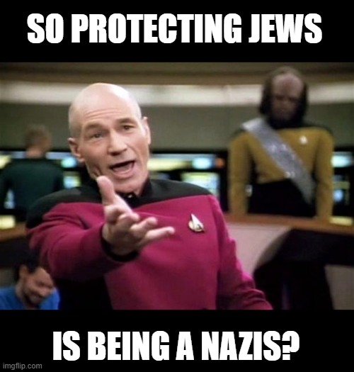 startrek | SO PROTECTING JEWS IS BEING A NAZIS? | image tagged in startrek | made w/ Imgflip meme maker