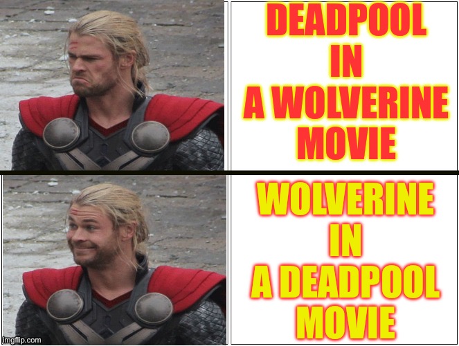 Marvel meme, I dunno, hyped for Captain America I guess | DEADPOOL IN A WOLVERINE MOVIE; WOLVERINE IN A DEADPOOL MOVIE | image tagged in thor mad happy,deadpool,wolverine,marvel | made w/ Imgflip meme maker