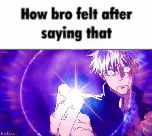 image tagged in how bro felt after saying that,gojo imaginary technieq | made w/ Imgflip meme maker