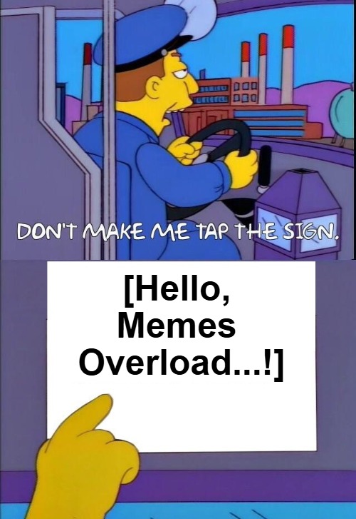 {meme template} Don't Make Me Tap the Sign [Bigger Sign (No WM)] {meme template} | [Hello, 

Memes 

Overload...!] | image tagged in don't make me tap the sign bigger sign no wm,no watermark,these are the rules,memes overload,read that again | made w/ Imgflip meme maker