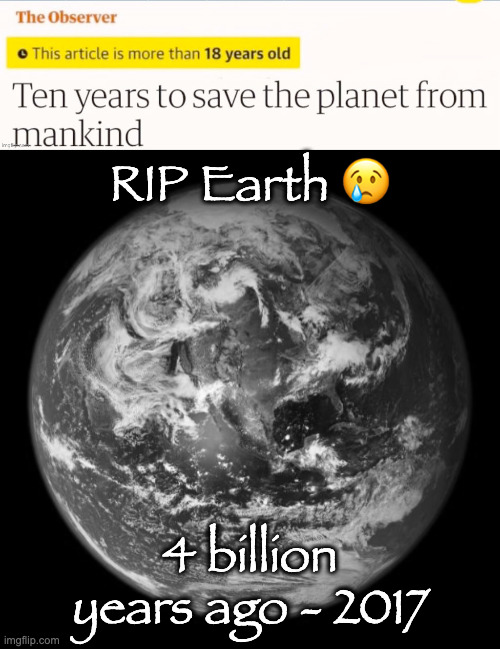 RIP Earth 😢; 4 billion years ago - 2017 | image tagged in earth | made w/ Imgflip meme maker