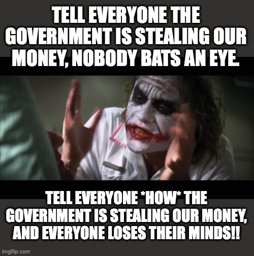 Chances are you are mad at the wrong people over this. | TELL EVERYONE THE GOVERNMENT IS STEALING OUR MONEY, NOBODY BATS AN EYE. TELL EVERYONE *HOW* THE GOVERNMENT IS STEALING OUR MONEY, AND EVERYONE LOSES THEIR MINDS!! | image tagged in 2015,doge,elon musk,trump,usaid | made w/ Imgflip meme maker