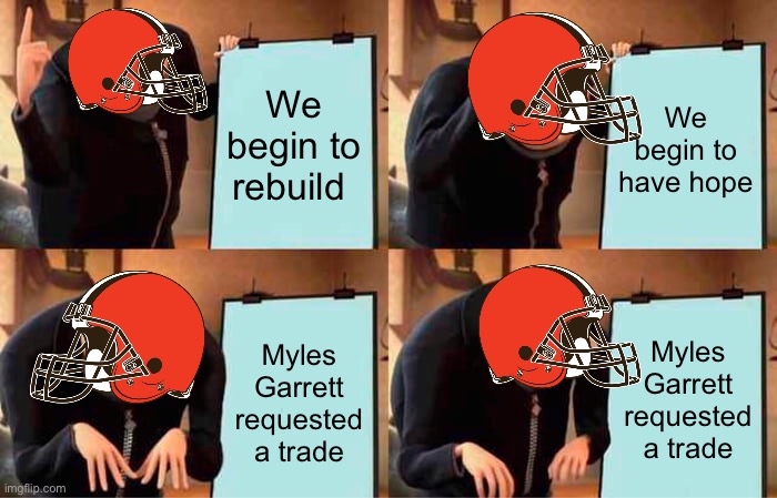 Browns be like | We begin to rebuild; We begin to have hope; Myles Garrett requested a trade; Myles Garrett requested a trade | image tagged in memes,gru's plan,funny,nfl,sports,cleveland browns | made w/ Imgflip meme maker