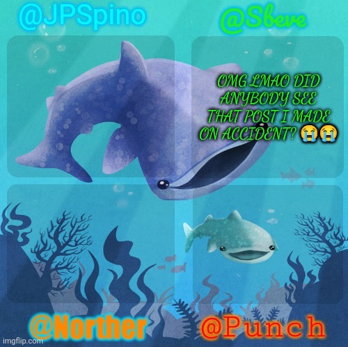 So legitimately sorry mods I will behave fr | OMG LMAO DID ANYBODY SEE THAT POST I MADE ON ACCIDENT? 😭😭 | image tagged in spino sbeve norther punch shared temp | made w/ Imgflip meme maker