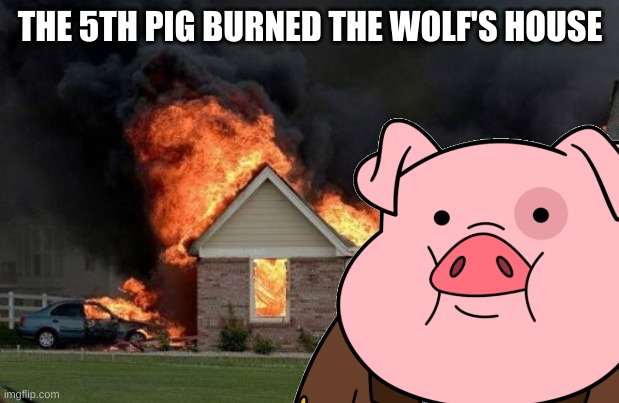 Burn Kitty Meme | THE 5TH PIG BURNED THE WOLF'S HOUSE | image tagged in memes,burn kitty,grumpy cat | made w/ Imgflip meme maker