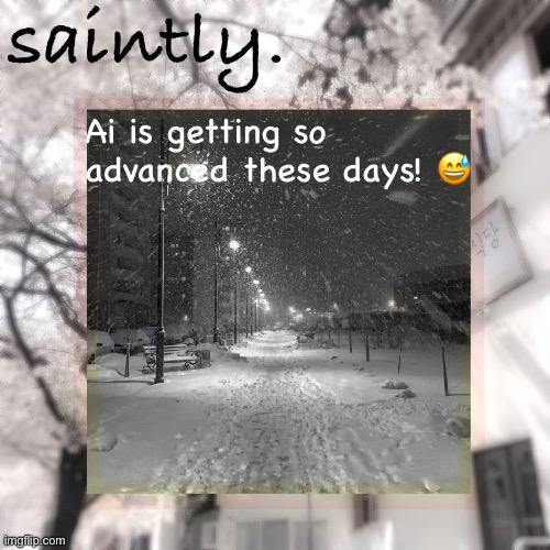 my template | Ai is getting so advanced these days! 😅 | image tagged in my template | made w/ Imgflip meme maker