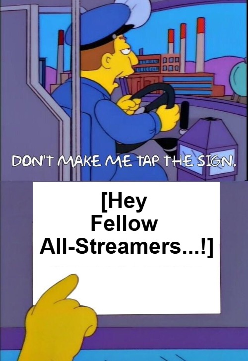 {meme template} Don't Make Me Tap the Sign [Bigger Sign (No WM)] {meme template} | [Hey 

Fellow 

All-Streamers...!] | image tagged in don't make me tap the sign bigger sign no wm,no watermark,the simpsons,bus driver,these are the rules,all stream | made w/ Imgflip meme maker