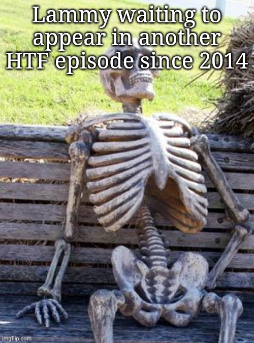 The Forgotten Sheep | Lammy waiting to appear in another HTF episode since 2014 | image tagged in memes,waiting skeleton,htf | made w/ Imgflip meme maker