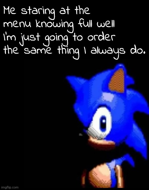 Sonic stares | Me staring at the menu knowing full well I'm just going to order the same thing I always do. | image tagged in sonic stares | made w/ Imgflip meme maker