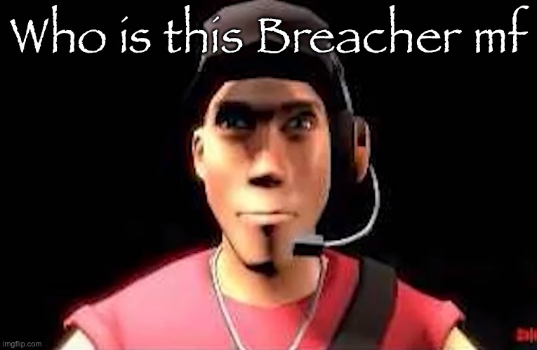 Lol | Who is this Breacher mf | image tagged in tf2 scout staring | made w/ Imgflip meme maker