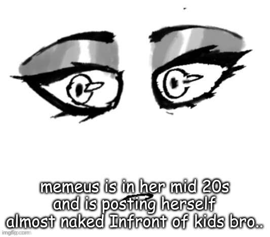 its wraps | memeus is in her mid 20s and is posting herself almost naked Infront of kids bro.. | image tagged in 3 | made w/ Imgflip meme maker