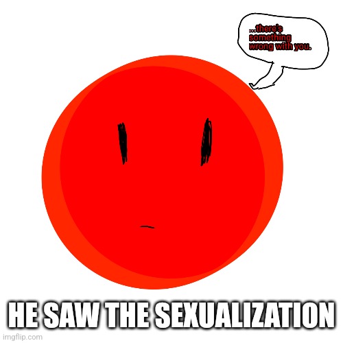 HE SAW THE SEXUALIZATION | made w/ Imgflip meme maker