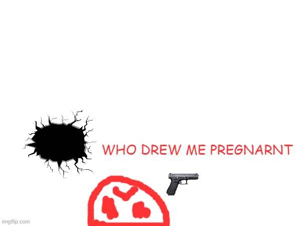 WHO DREW ME PREGNARNT | made w/ Imgflip meme maker
