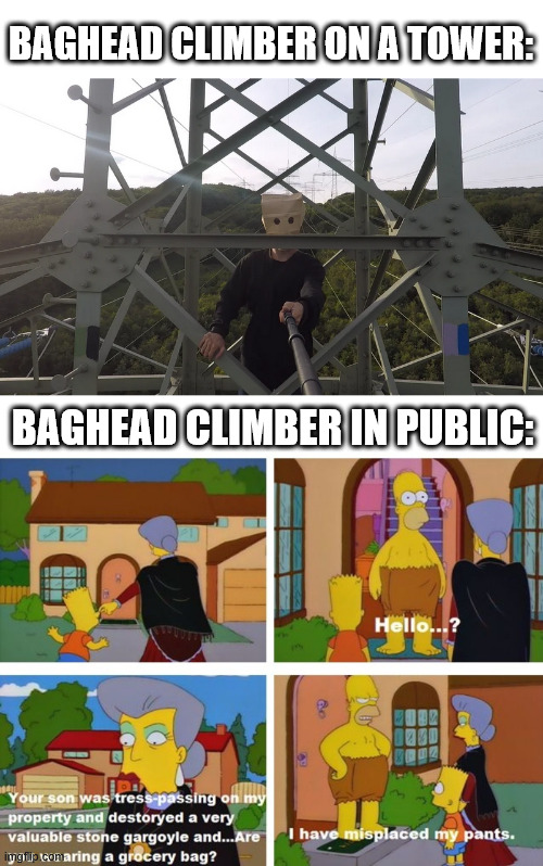 The baghead climber | BAGHEAD CLIMBER ON A TOWER:; BAGHEAD CLIMBER IN PUBLIC: | image tagged in the baghead climber,lattice climbing,the simpsons,meme,klettern,gittersteigen | made w/ Imgflip meme maker