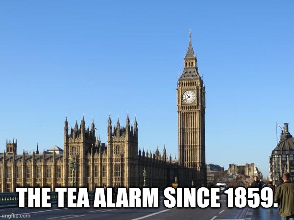 Tea Alarm | THE TEA ALARM SINCE 1859. | image tagged in big ben rocket bomb | made w/ Imgflip meme maker