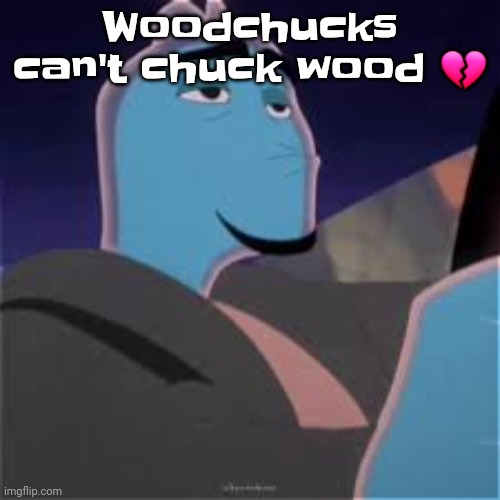 Meh. | Woodchucks can't chuck wood 💔 | image tagged in meh | made w/ Imgflip meme maker