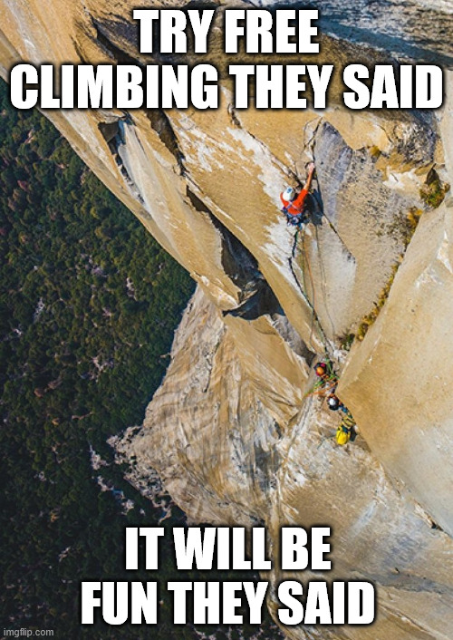 Try free climbing | TRY FREE CLIMBING THEY SAID; IT WILL BE FUN THEY SAID | image tagged in free climbing,sport,lattice climbing,klettern,escalando,gittersteigen | made w/ Imgflip meme maker