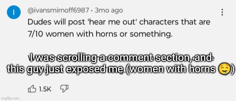 I was scrolling a comment section, and this guy just exposed me (women with horns 🤤) | made w/ Imgflip meme maker