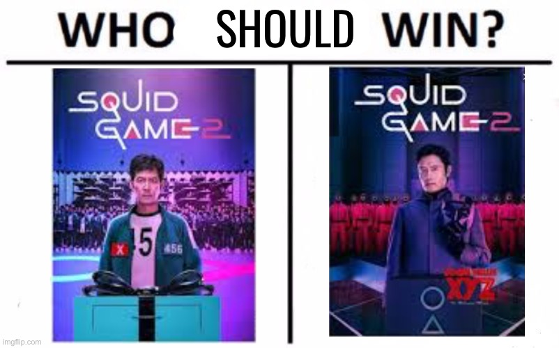 Who should win?(fr) | SHOULD | image tagged in memes,who would win,squid game | made w/ Imgflip meme maker