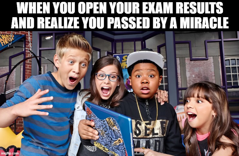 exam | WHEN YOU OPEN YOUR EXAM RESULTS AND REALIZE YOU PASSED BY A MIRACLE | image tagged in memes | made w/ Imgflip meme maker