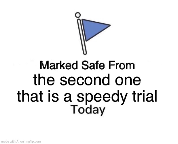 Marked Safe From | the second one that is a speedy trial | image tagged in memes,marked safe from | made w/ Imgflip meme maker