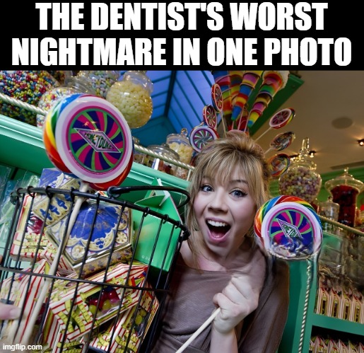 dentist | THE DENTIST'S WORST NIGHTMARE IN ONE PHOTO | image tagged in memes,dentist,icarly,jennette mccurdy | made w/ Imgflip meme maker