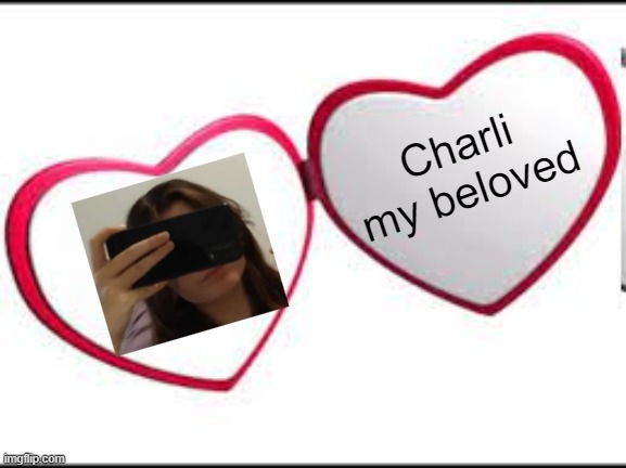 Charli my beloved | Charli my beloved | image tagged in my beloved | made w/ Imgflip meme maker