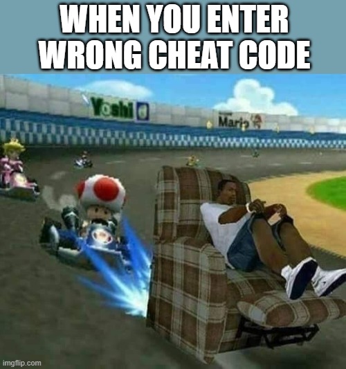 wrong cheat code = disaster | WHEN YOU ENTER WRONG CHEAT CODE | image tagged in gaming | made w/ Imgflip meme maker