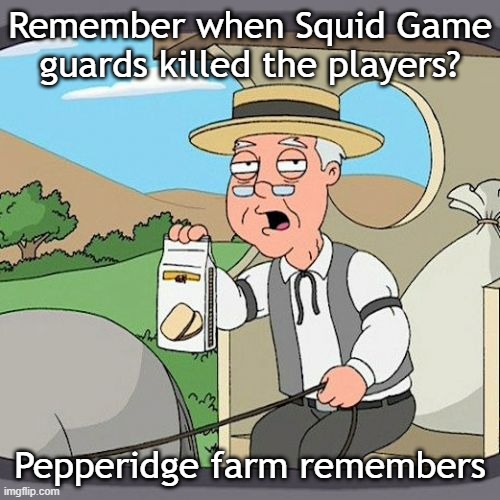 I think it's a Squid Game guard that just killed the player | Remember when Squid Game guards killed the players? Pepperidge farm remembers | image tagged in memes,pepperidge farm remembers,funny,squid game | made w/ Imgflip meme maker