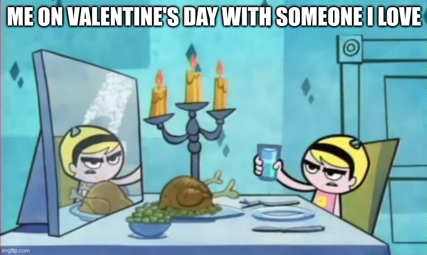 Every year | ME ON VALENTINE'S DAY WITH SOMEONE I LOVE | image tagged in memes,funny,valentine's day,cartoon,relatable | made w/ Imgflip meme maker