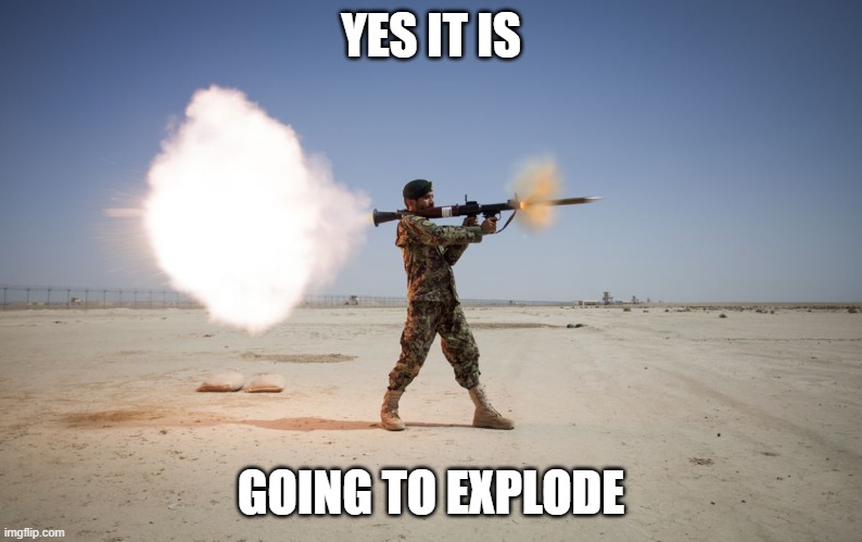 rpg | YES IT IS GOING TO EXPLODE | image tagged in rpg | made w/ Imgflip meme maker