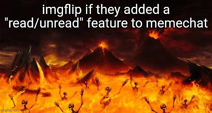 Hell | imgflip if they added a "read/unread" feature to memechat | image tagged in hell | made w/ Imgflip meme maker