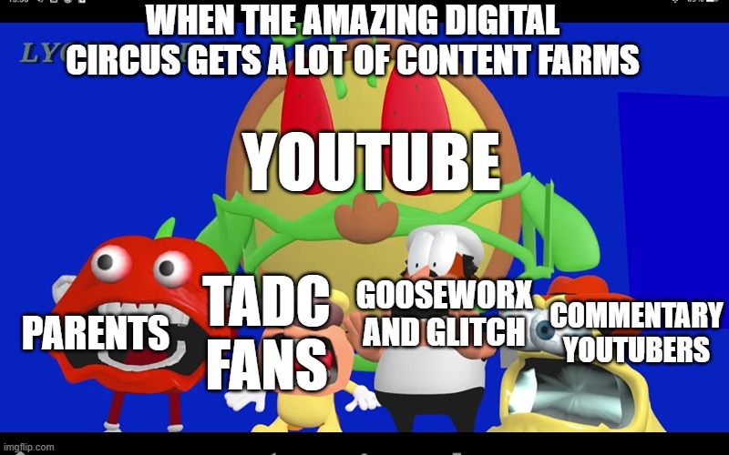 Pizza tower screaming | WHEN THE AMAZING DIGITAL CIRCUS GETS A LOT OF CONTENT FARMS; YOUTUBE; COMMENTARY YOUTUBERS; PARENTS; TADC FANS; GOOSEWORX AND GLITCH | image tagged in pizza tower screaming,the amazing digital circus | made w/ Imgflip meme maker