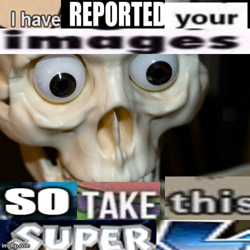 I have reported your images so take this super l Blank Meme Template