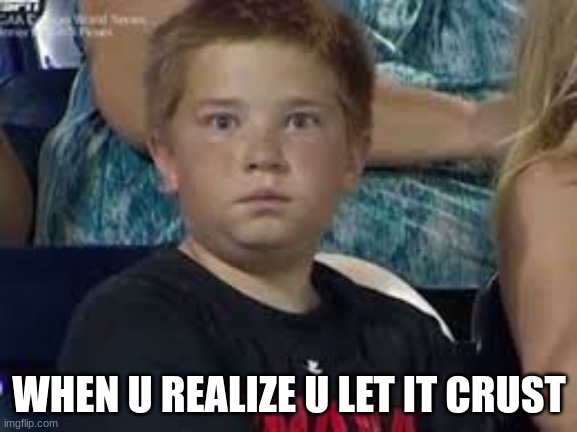 Boy's Epic Staredown meme | WHEN U REALIZE U LET IT CRUST | image tagged in memes,stare,baseball,sports,funny memes | made w/ Imgflip meme maker