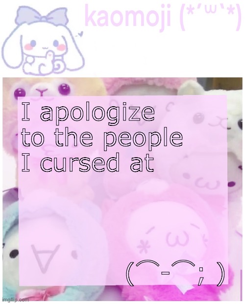 Sorry like actually | I apologize to the people I cursed at; (⌒-⌒; ) | image tagged in kaomoji | made w/ Imgflip meme maker