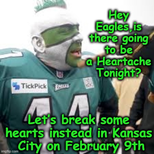 Eagles- No Heartache Tonight | Hey Eagles,is there going to be a Heartache Tonight? Let’s break some hearts instead in Kansas  City on February 9th | image tagged in nfl memes,nfl football,philadelphia eagles,superbowl,kansas city chiefs,sports fans | made w/ Imgflip meme maker