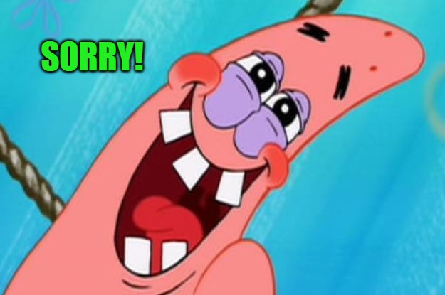 patrick star | SORRY! | image tagged in patrick star | made w/ Imgflip meme maker