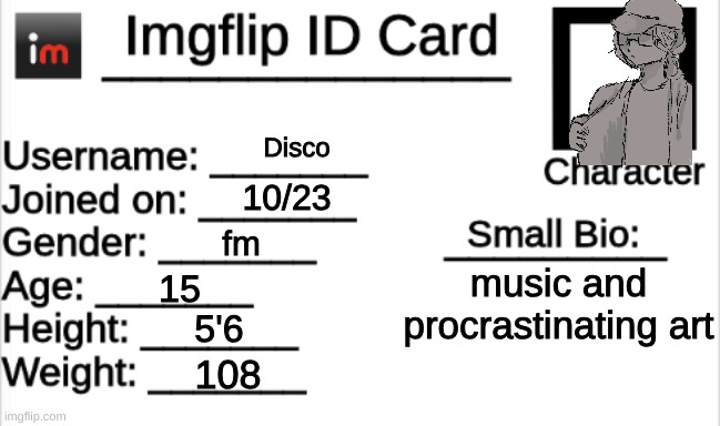 hivemind | Disco; 10/23; fm; music and procrastinating art; 15; 5'6; 108 | image tagged in imgflip id card | made w/ Imgflip meme maker