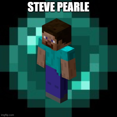 Ender Pearl | STEVE PEARLE | image tagged in ender pearl | made w/ Imgflip meme maker