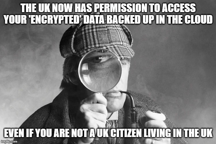 Create your UK political memes using Linux and a VPN people... | THE UK NOW HAS PERMISSION TO ACCESS YOUR 'ENCRYPTED' DATA BACKED UP IN THE CLOUD; EVEN IF YOU ARE NOT A UK CITIZEN LIVING IN THE UK | image tagged in memes,uk,apple,microsoft,surveillance,keir starmer | made w/ Imgflip meme maker