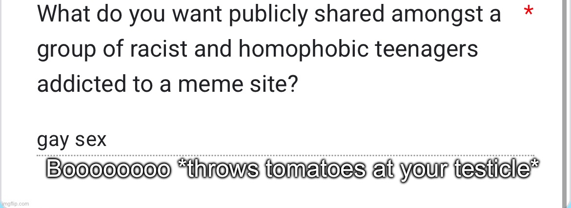 Boooooooo *throws tomatoes at your testicle* | made w/ Imgflip meme maker