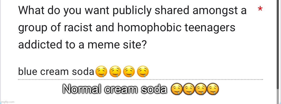 Normal cream soda 🤤🤤🤤🤤 | made w/ Imgflip meme maker