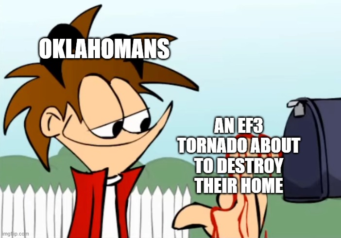 not fry papercut | OKLAHOMANS; AN EF3 TORNADO ABOUT TO DESTROY THEIR HOME | image tagged in not fry papercut | made w/ Imgflip meme maker