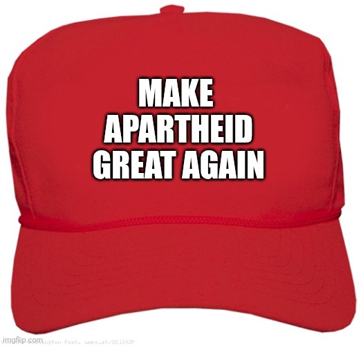 apartheid | MAKE
 APARTHEID
 GREAT AGAIN | image tagged in blank red maga hat,aprtheid | made w/ Imgflip meme maker