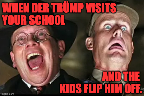 He's closing all the schools anyway. | WHEN DER TRÜMP VISITS
YOUR SCHOOL; AND THE 
KIDS FLIP HIM OFF. | image tagged in memes,der trump,raiders nazis | made w/ Imgflip meme maker