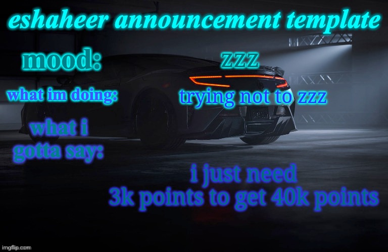 eshaheer announcement template | zzz; trying not to zzz; i just need 3k points to get 40k points | image tagged in eshaheer announcement template | made w/ Imgflip meme maker
